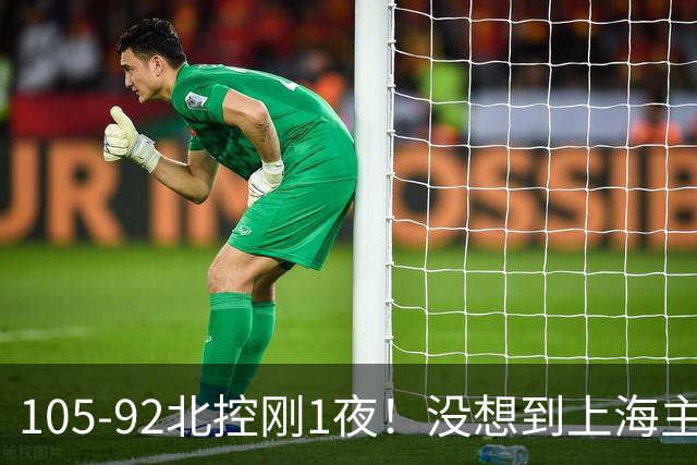 105-92北控刚1夜！没想到上海主帅卢伟赛后这样说：句句实话
